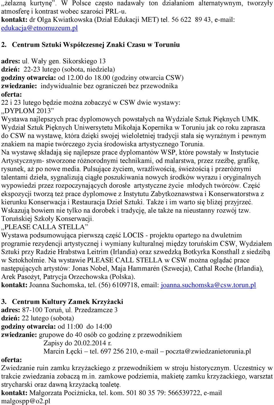 00 (godziny otwarcia CSW) zwiedzanie: indywidualnie bez ograniczeń bez przewodnika 22 i 23 lutego będzie można zobaczyć w CSW dwie wystawy: DYPLOM 2013 Wystawa najlepszych prac dyplomowych powstałych