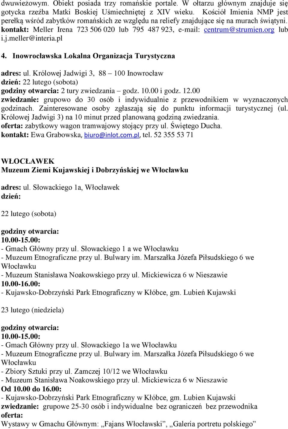 org lub i.j.meller@interia.pl 4. Inowrocławska Lokalna Organizacja Turystyczna adres: ul. Królowej Jadwigi 3, 88 100 Inowrocław dzień: 22 lutego (sobota) godziny otwarcia: 2 tury zwiedzania godz. 10.00 i godz.