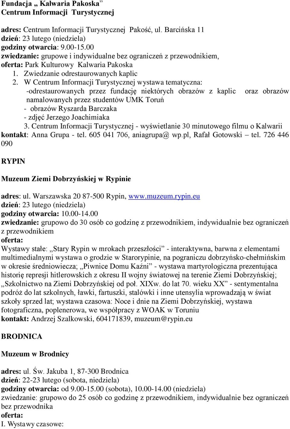 W Centrum Informacji Turystycznej wystawa tematyczna: -odrestaurowanych przez fundację niektórych obrazów z kaplic oraz obrazów namalowanych przez studentów UMK Toruń - obrazów Ryszarda Barczaka -