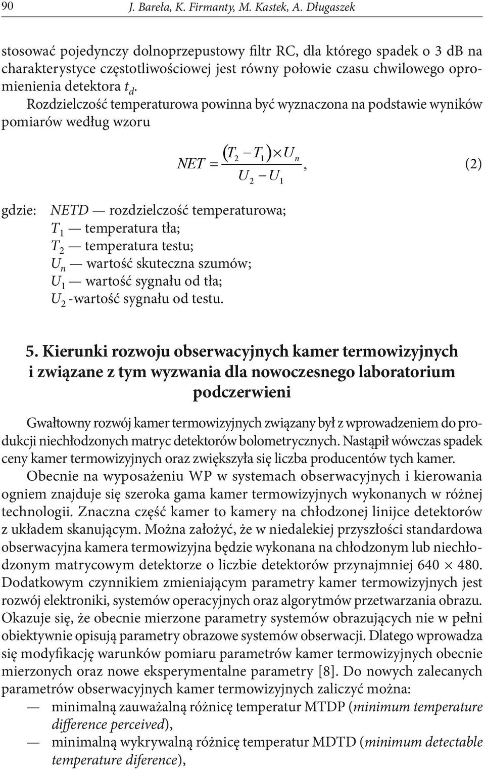 Rozdzielczość temperaturowa powinna być wyznaczona na podstawie wyników pomiarów według wzoru NET = ( ) T2 T1 U n U U 2 1, (2) gdzie: NETD rozdzielczość temperaturowa; T 1 temperatura tła; T 2