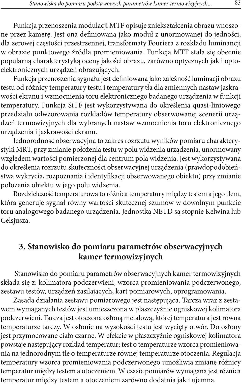 Funkcja MTF stała się obecnie popularną charakterystyką oceny jakości obrazu, zarówno optycznych jak i optoelektronicznych urządzeń obrazujących.