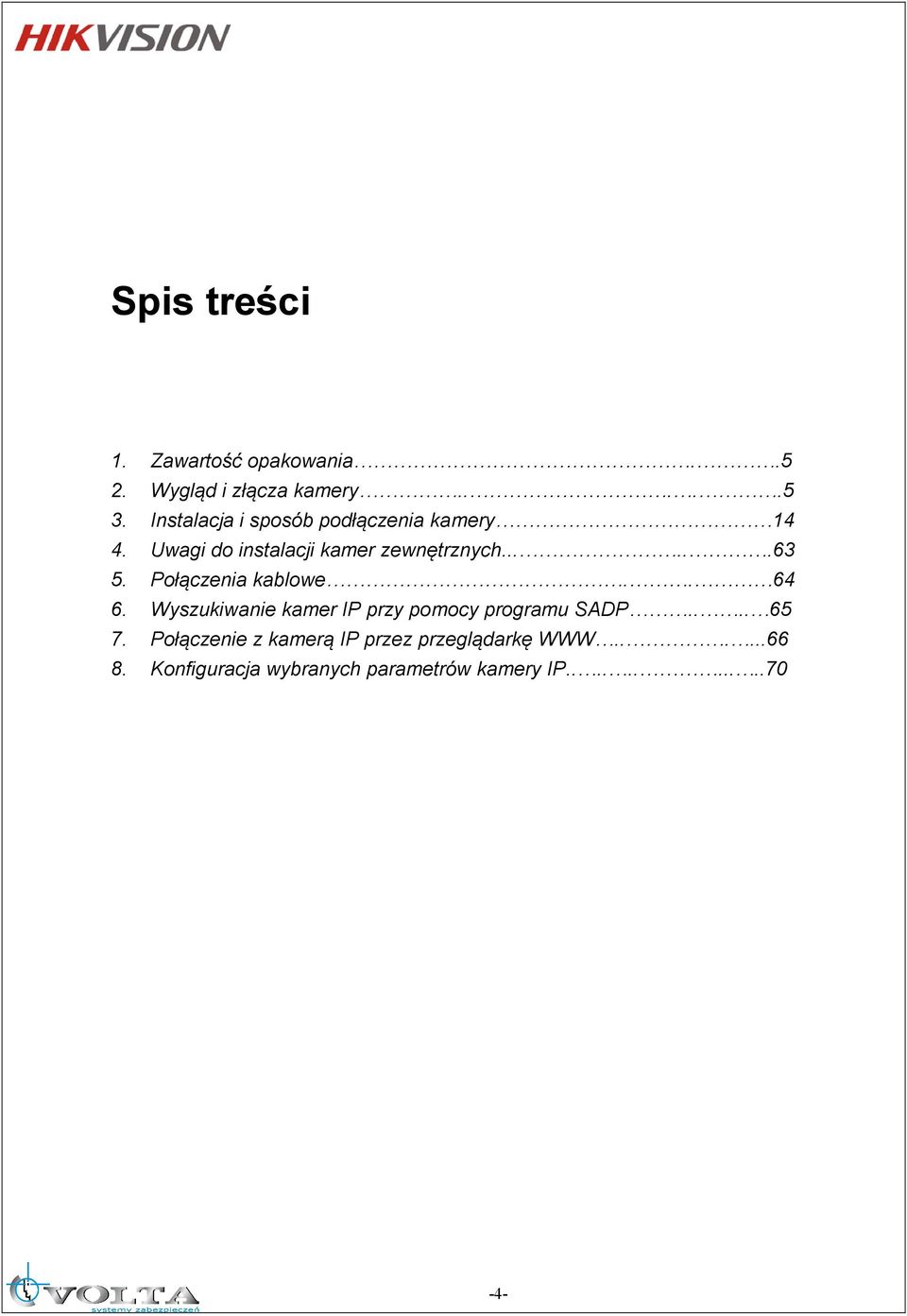 Połączenia kablowe.. 64 6. Wyszukiwanie kamer IP przy pomocy programu SADP.... 65 7.