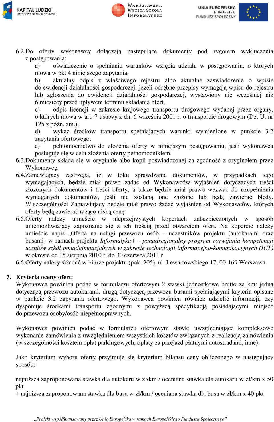 zgłoszenia do ewidencji działalności gospodarczej, wystawiony nie wcześniej niż 6 miesięcy przed upływem terminu składania ofert, c) odpis licencji w zakresie krajowego transportu drogowego wydanej