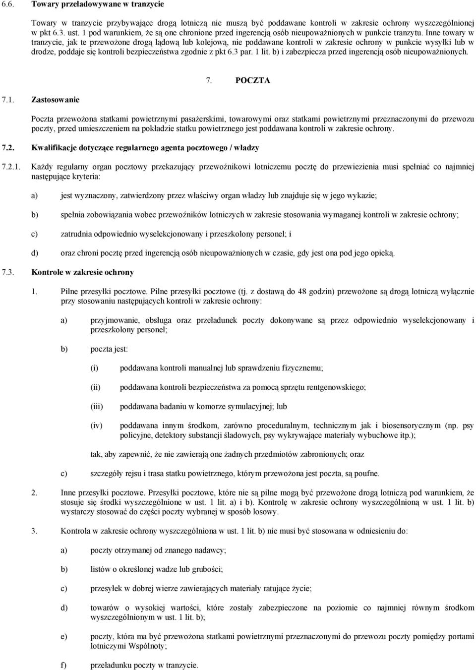 Inne towary w tranzycie, jak te przewożone drogą lądową lub kolejową, nie poddawane kontroli w zakresie ochrony w punkcie wysyłki lub w drodze, poddaje się kontroli bezpieczeństwa zgodnie z pkt 6.