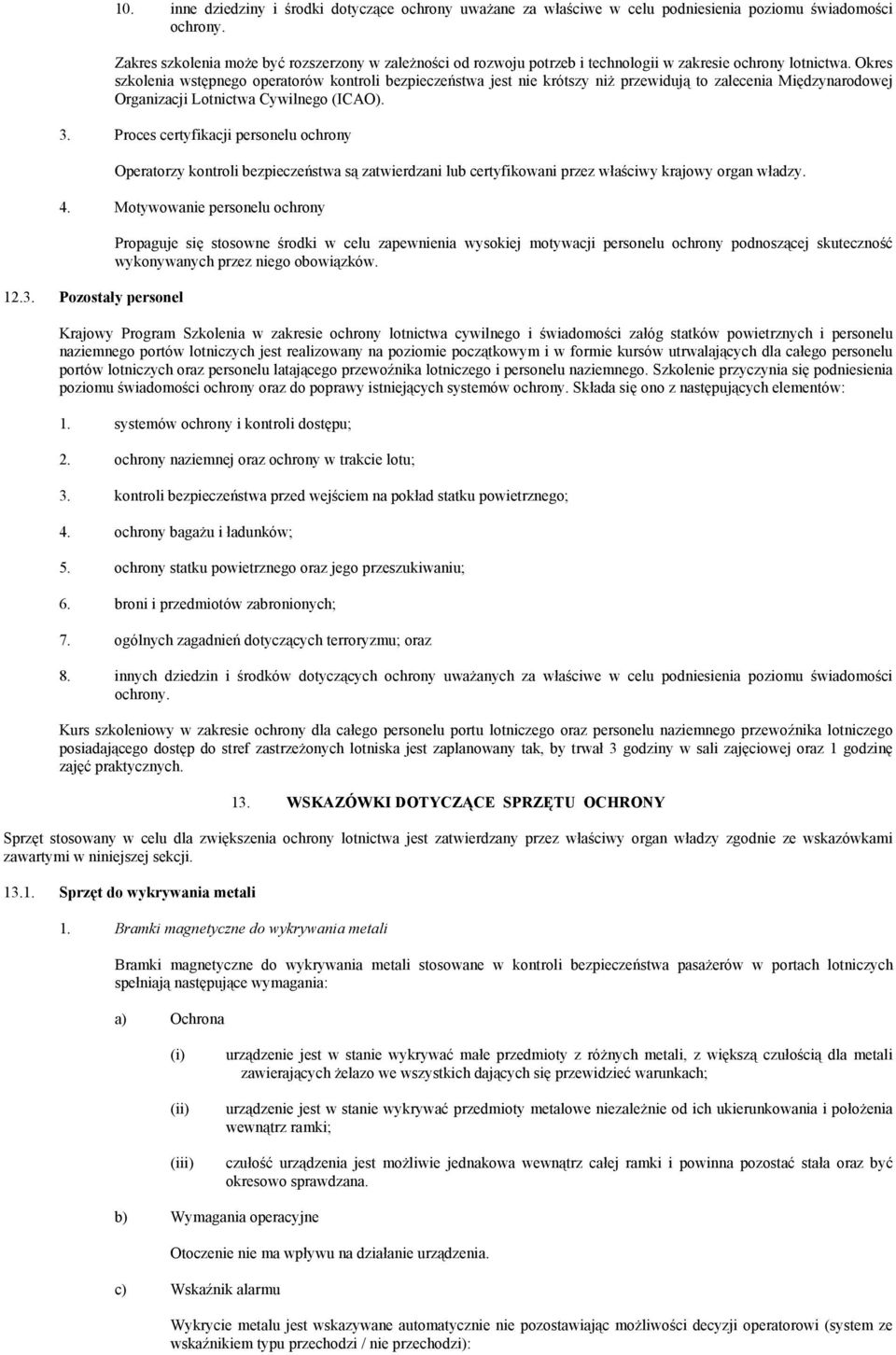 Okres szkolenia wstępnego operatorów kontroli bezpieczeństwa jest nie krótszy niż przewidują to zalecenia Międzynarodowej Organizacji Lotnictwa Cywilnego (ICAO). 3.