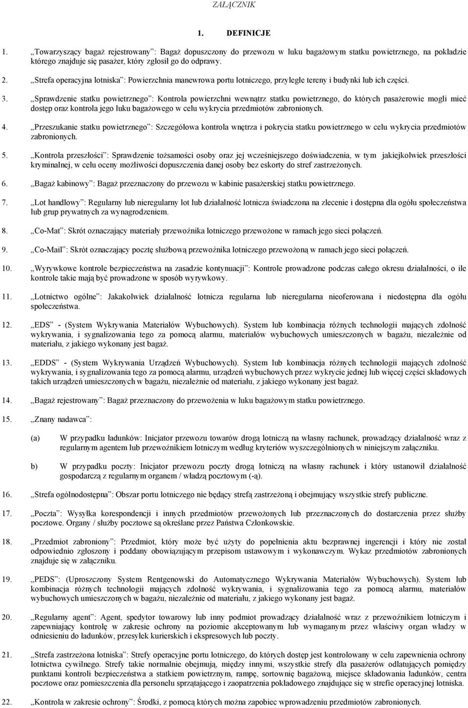 Sprawdzenie statku powietrznego : Kontrola powierzchni wewnątrz statku powietrznego, do których pasażerowie mogli mieć dostęp oraz kontrola jego luku bagażowego w celu wykrycia przedmiotów