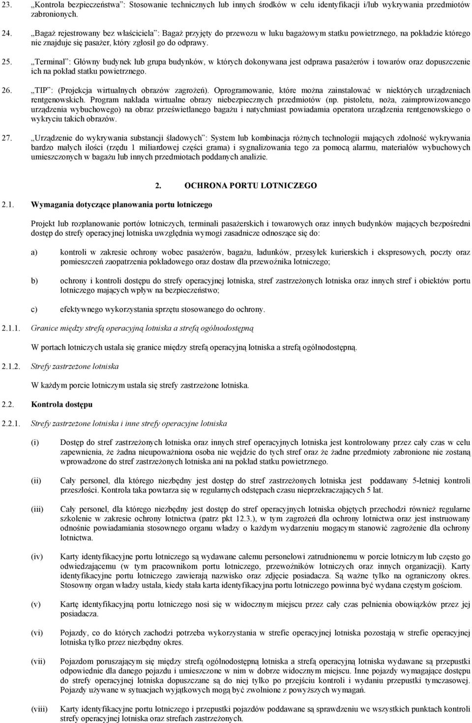 Terminal : Główny budynek lub grupa budynków, w których dokonywana jest odprawa pasażerów i towarów oraz dopuszczenie ich na pokład statku powietrznego. 26.