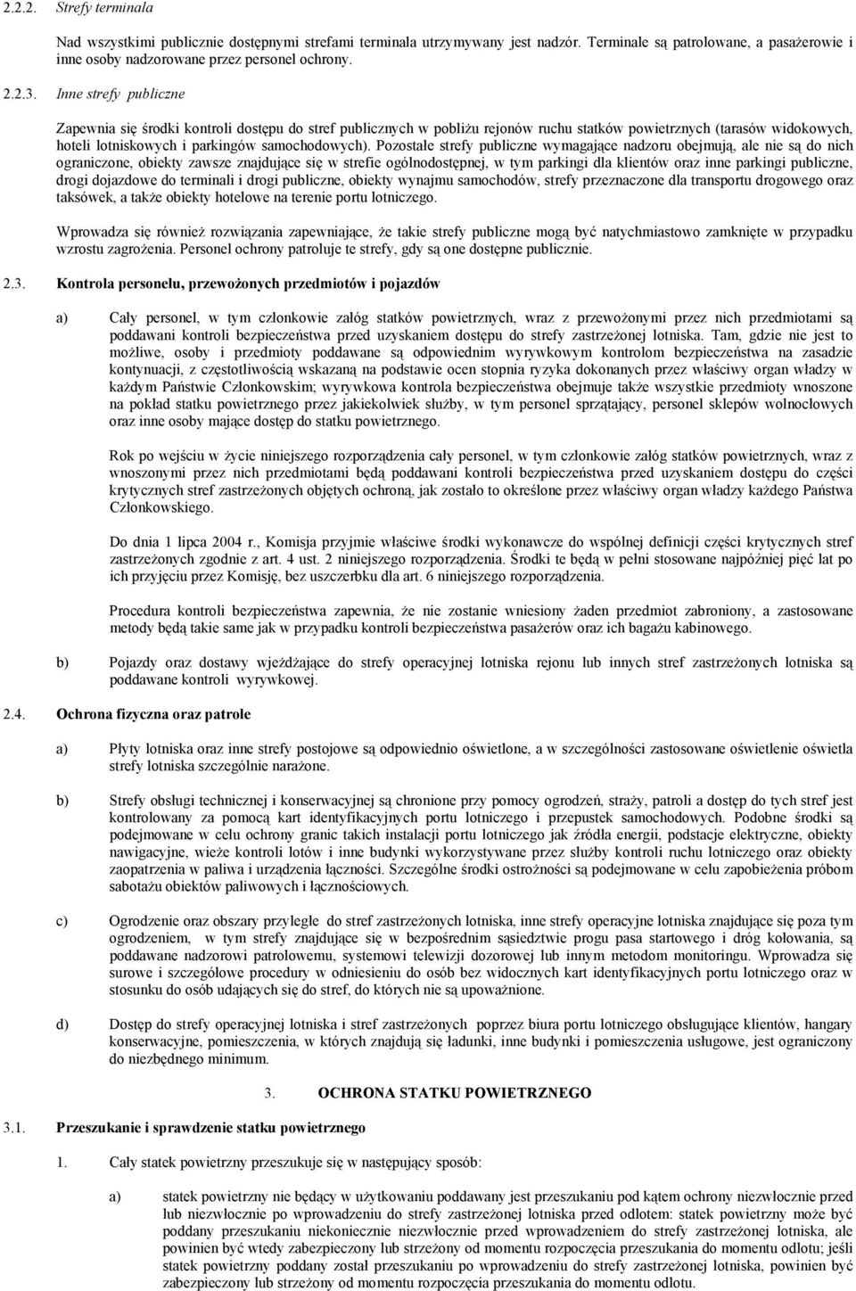 Pozostałe strefy publiczne wymagające nadzoru obejmują, ale nie są do nich ograniczone, obiekty zawsze znajdujące się w strefie ogólnodostępnej, w tym parkingi dla klientów oraz inne parkingi