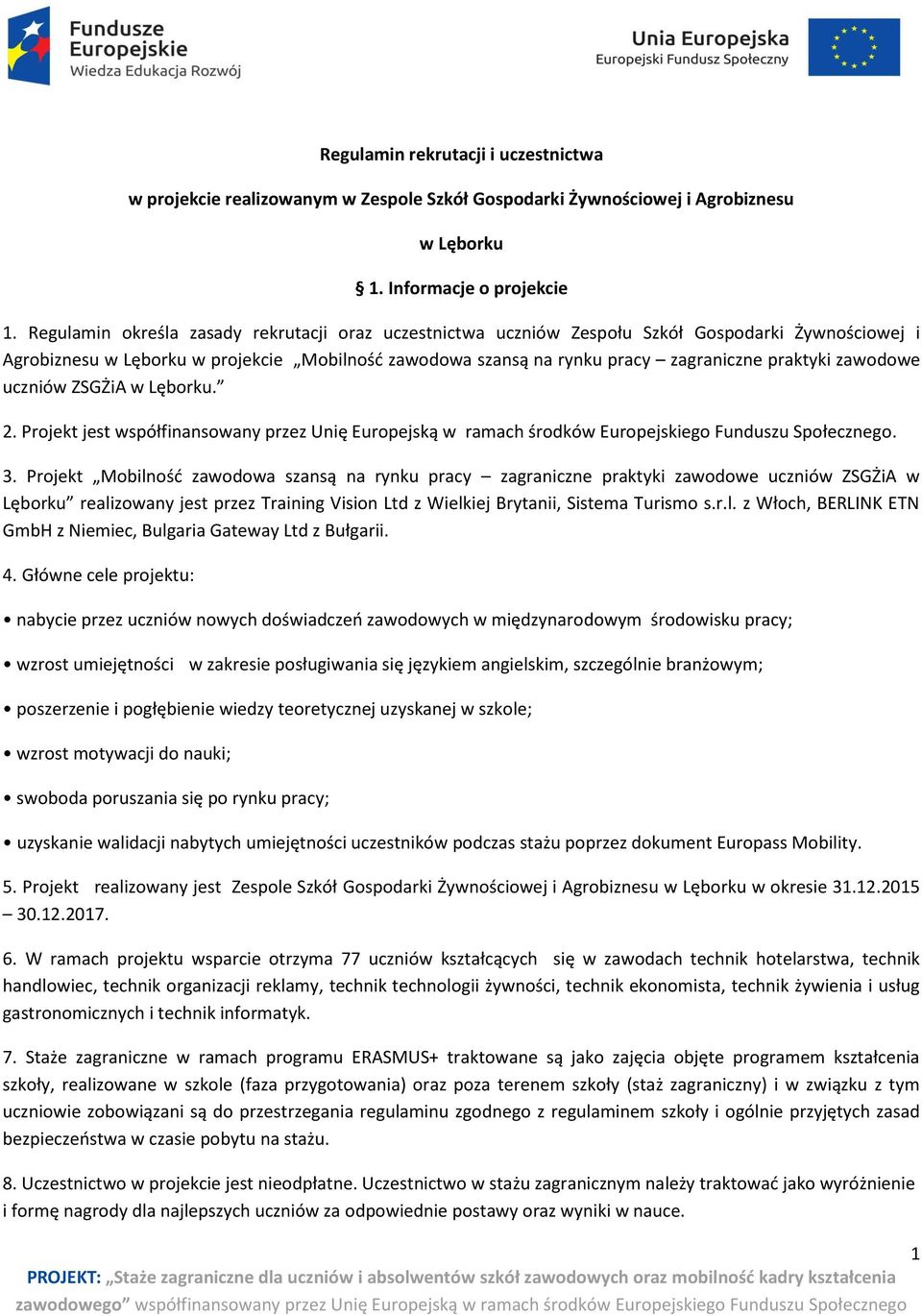 zawodowe uczniów ZSGŻiA w Lęborku. 2. Projekt jest współfinansowany przez Unię Europejską w ramach środków Europejskiego Funduszu Społecznego. 3.