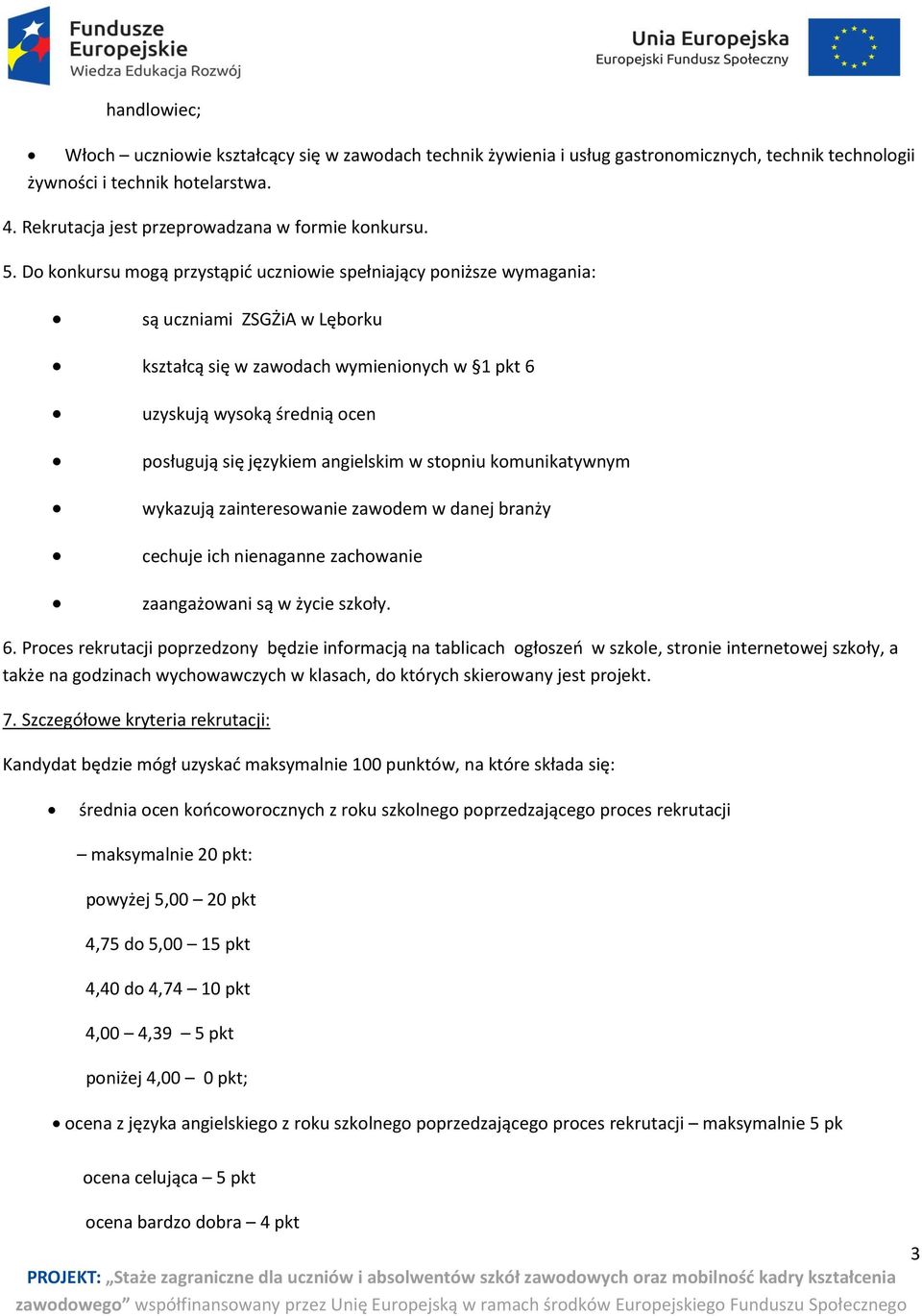 Do konkursu mogą przystąpić uczniowie spełniający poniższe wymagania: są uczniami ZSGŻiA w Lęborku kształcą się w zawodach wymienionych w 1 pkt 6 uzyskują wysoką średnią ocen posługują się językiem