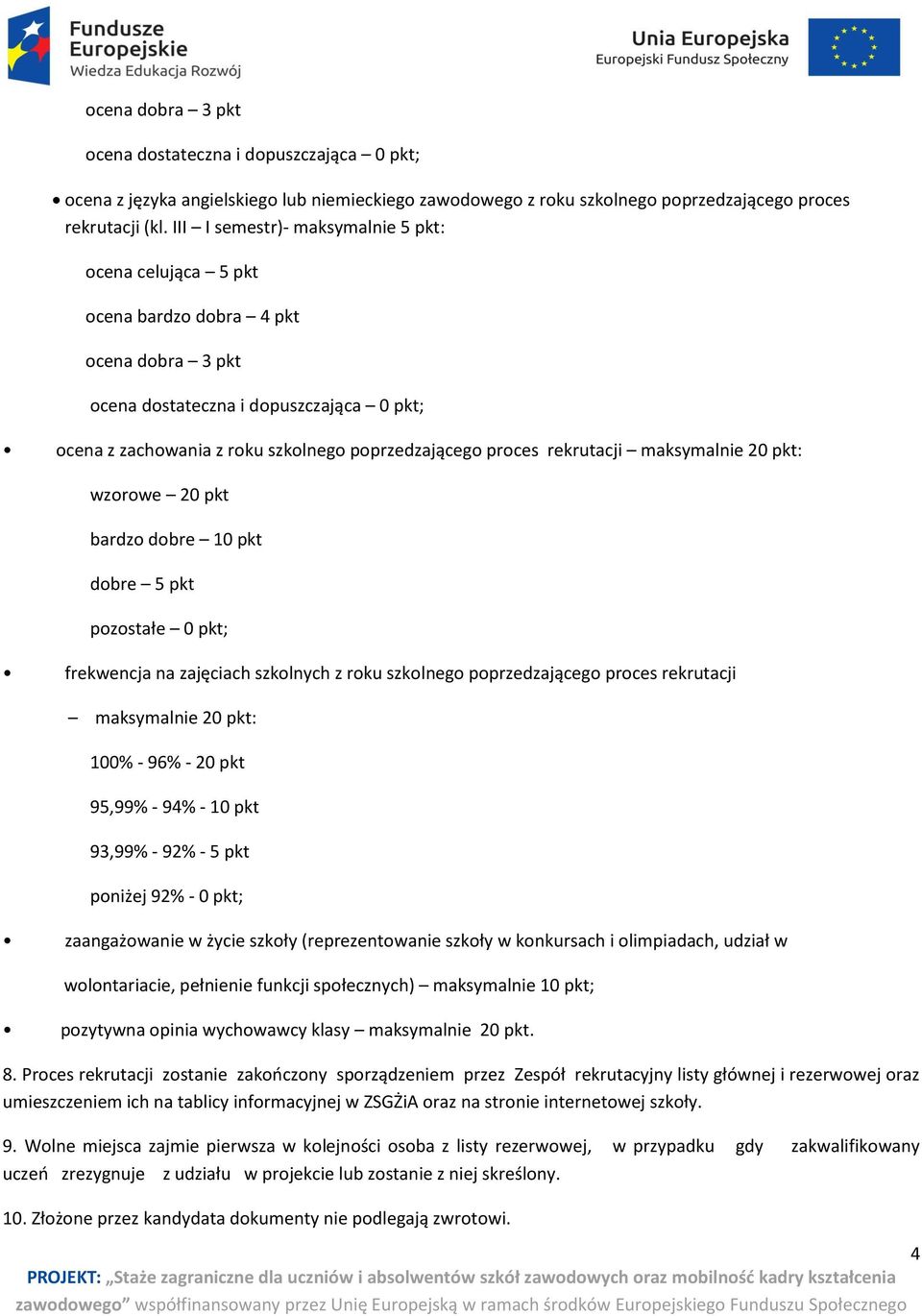 rekrutacji maksymalnie 20 pkt: wzorowe 20 pkt bardzo dobre 10 pkt dobre 5 pkt pozostałe 0 pkt; frekwencja na zajęciach szkolnych z roku szkolnego poprzedzającego proces rekrutacji maksymalnie 20 pkt: