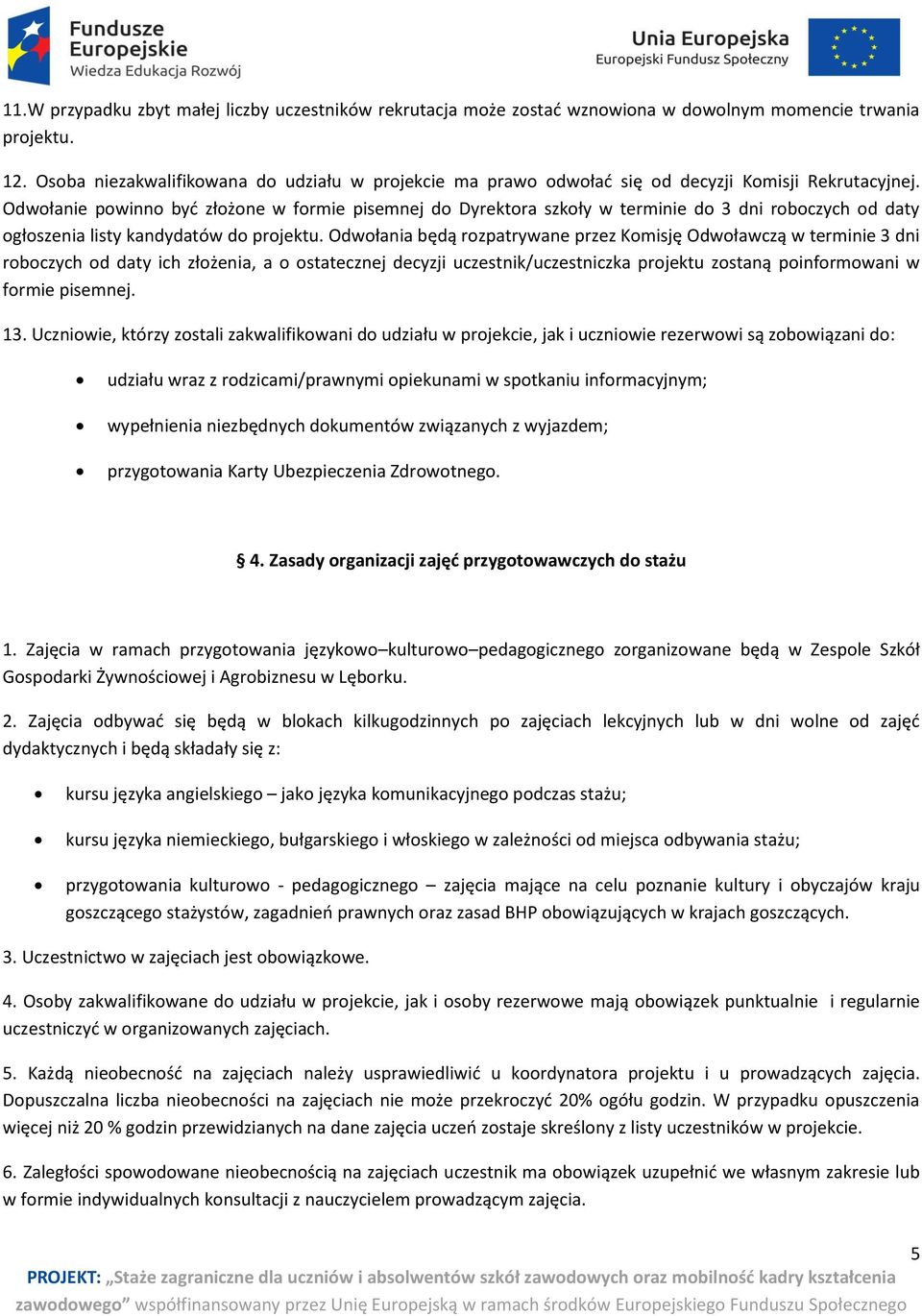 Odwołanie powinno być złożone w formie pisemnej do Dyrektora szkoły w terminie do 3 dni roboczych od daty ogłoszenia listy kandydatów do projektu.