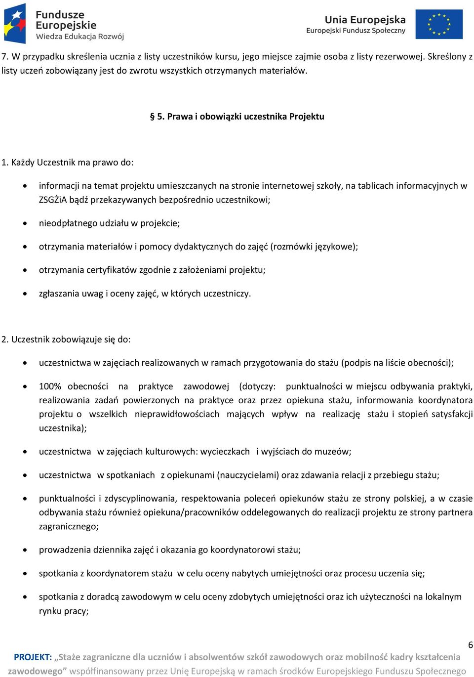 Każdy Uczestnik ma prawo do: informacji na temat projektu umieszczanych na stronie internetowej szkoły, na tablicach informacyjnych w ZSGŻiA bądź przekazywanych bezpośrednio uczestnikowi;