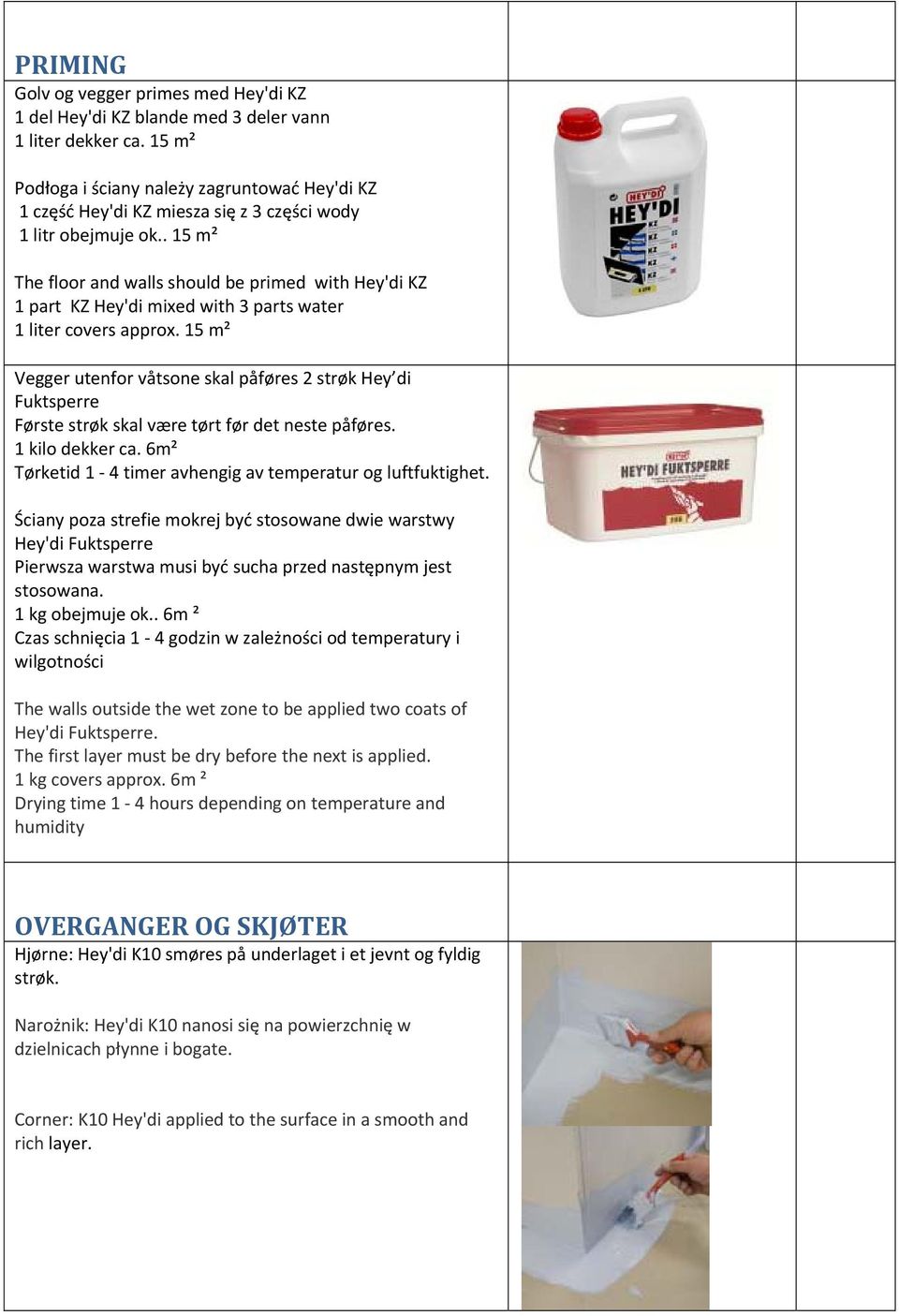 . 15 m² The floor and walls should be primed with Hey'di KZ 1 part KZ Hey'di mixed with 3 parts water 1 liter covers approx.