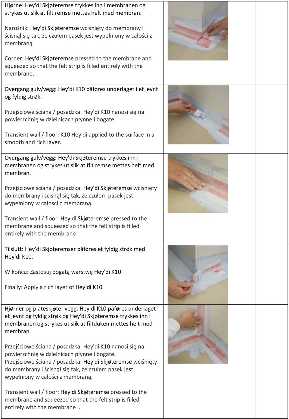 Corner: Hey'di Skjøteremse pressed to the membrane and squeezed so that the felt strip is filled entirely with the membrane.