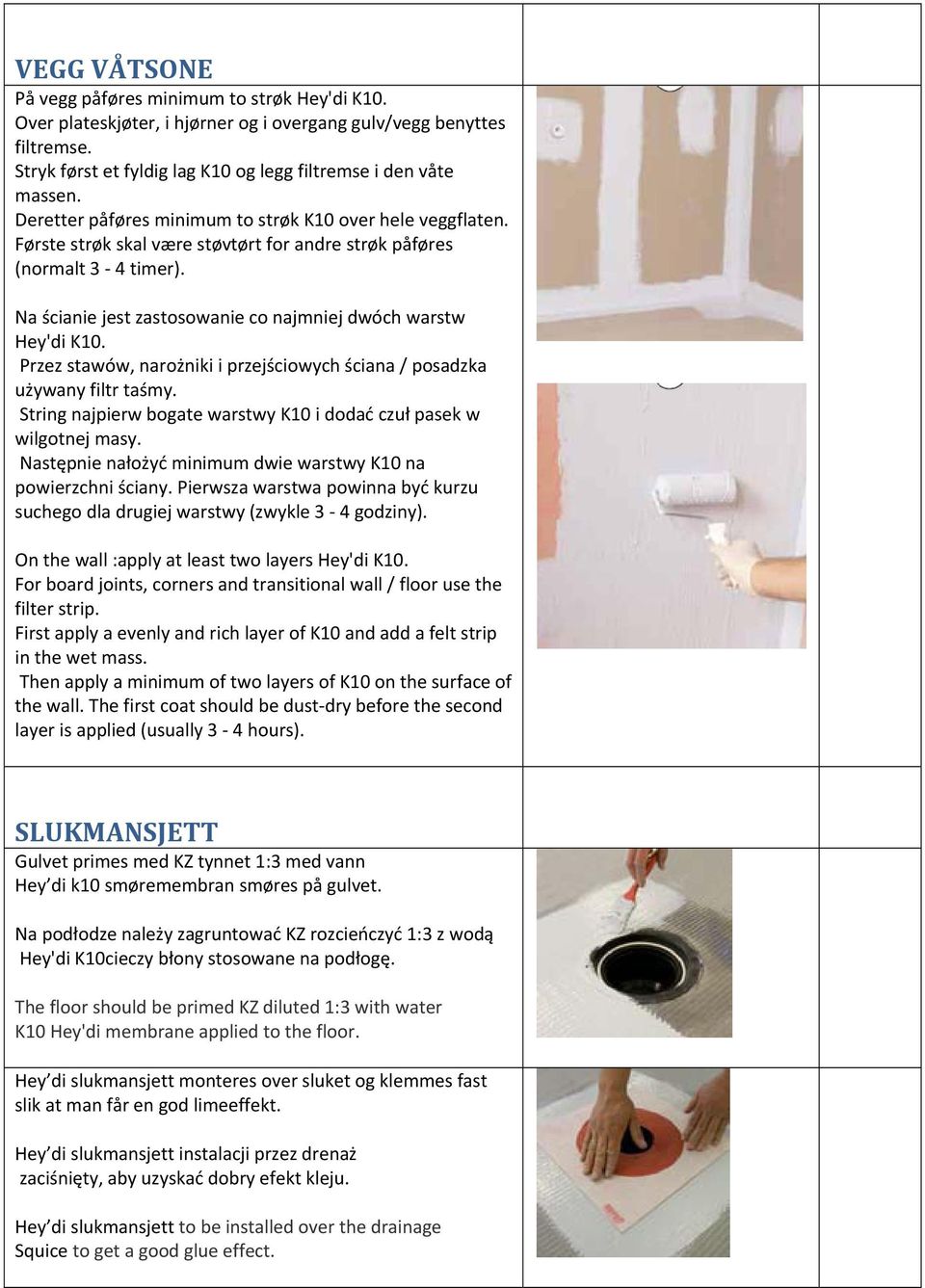 Na ścianie jest zastosowanie co najmniej dwóch warstw Hey'di K10. Przez stawów, narożniki i przejściowych ściana / posadzka używany filtr taśmy.