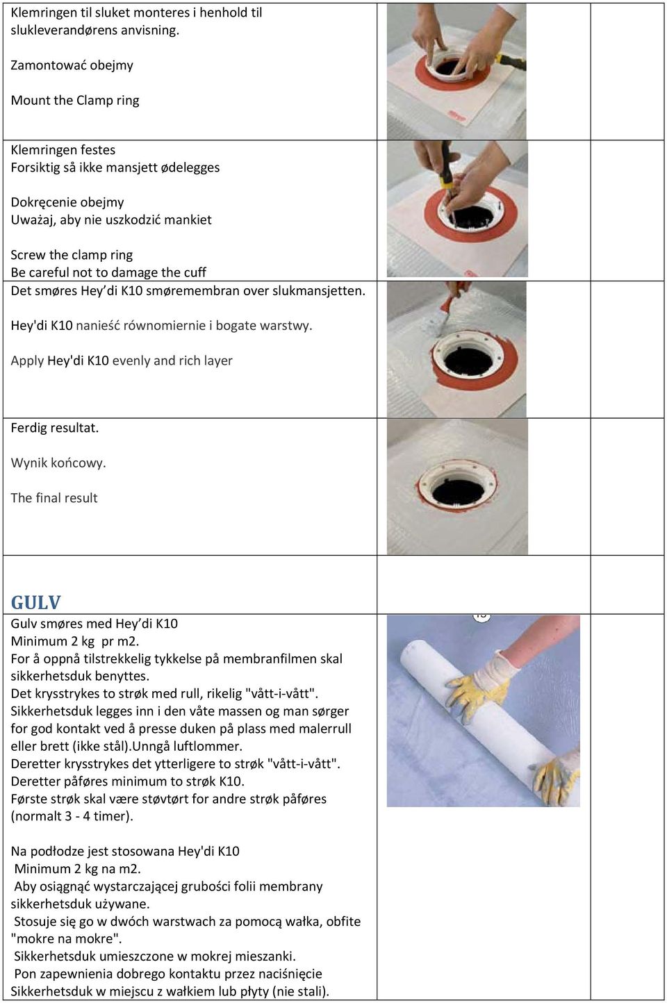 cuff Det smøres Hey di K10 smøremembran over slukmansjetten. Hey'di K10 nanieść równomiernie i bogate warstwy. Apply Hey'di K10 evenly and rich layer Ferdig resultat. Wynik końcowy.