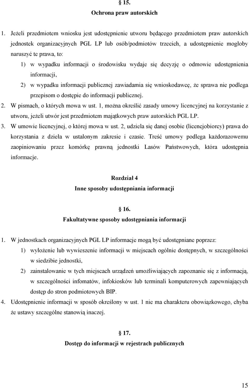 1) w wypadku informacji o środowisku wydaje się decyzję o odmowie udostępnienia informacji, 2) w wypadku informacji publicznej zawiadamia się wnioskodawcę, że sprawa nie podlega przepisom o dostępie