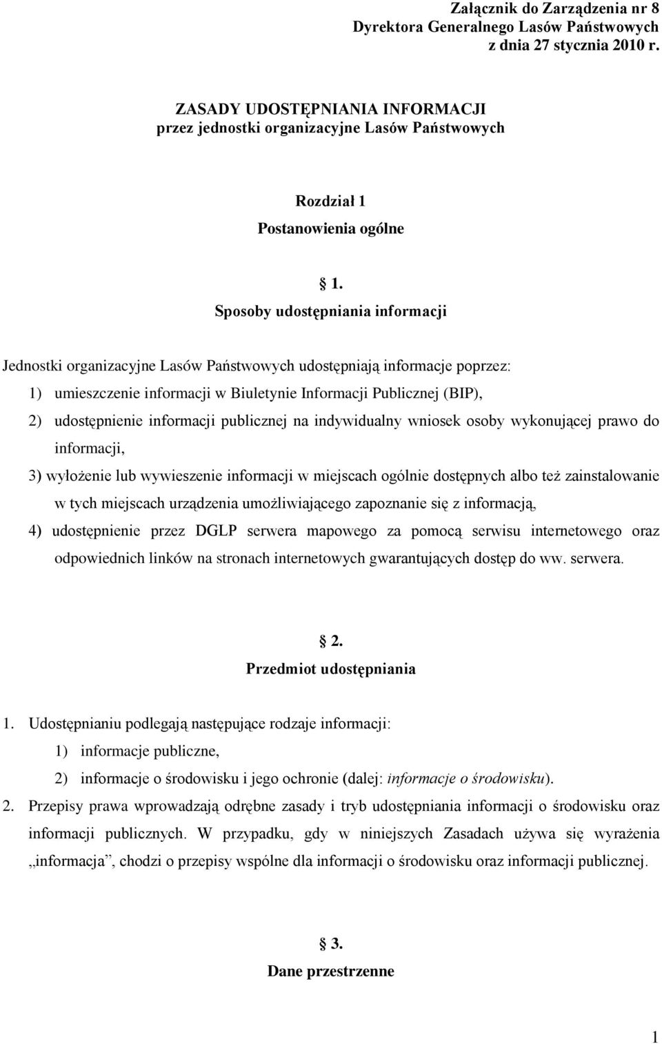 Sposoby udostępniania informacji Jednostki organizacyjne Lasów Państwowych udostępniają informacje poprzez: 1) umieszczenie informacji w Biuletynie Informacji Publicznej (BIP), 2) udostępnienie