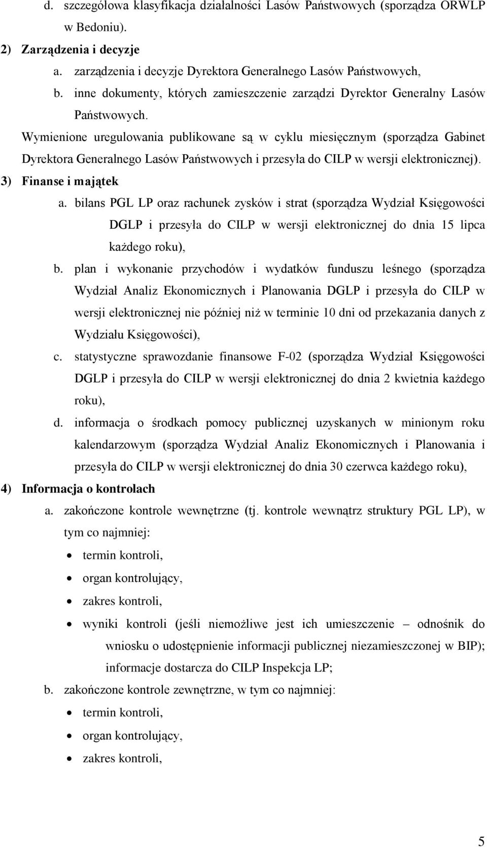 Wymienione uregulowania publikowane są w cyklu miesięcznym (sporządza Gabinet Dyrektora Generalnego Lasów Państwowych i przesyła do CILP w wersji elektronicznej). 3) Finanse i majątek a.