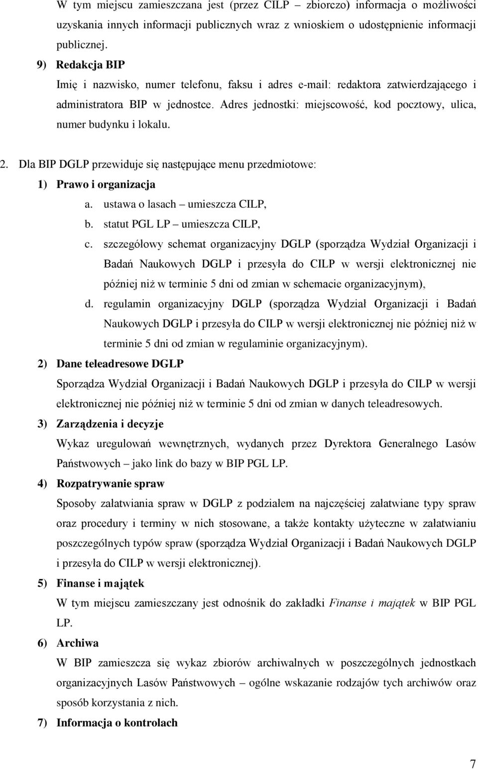 Adres jednostki: miejscowość, kod pocztowy, ulica, numer budynku i lokalu. 2. Dla BIP DGLP przewiduje się następujące menu przedmiotowe: 1) Prawo i organizacja a. ustawa o lasach umieszcza CILP, b.