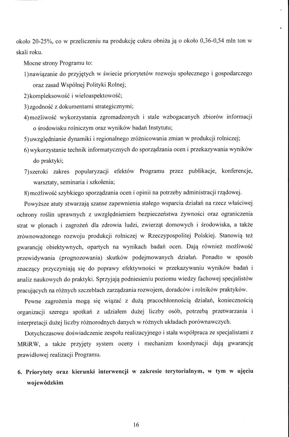 dokumentami strategicznymi; 4)możliwość wykorzystania zgromadzonych i stale wzbogacanych zbiorów informacji o środowisku rolniczym oraz wyników badań Instytutu; 5)uwzględnianie dynamiki i