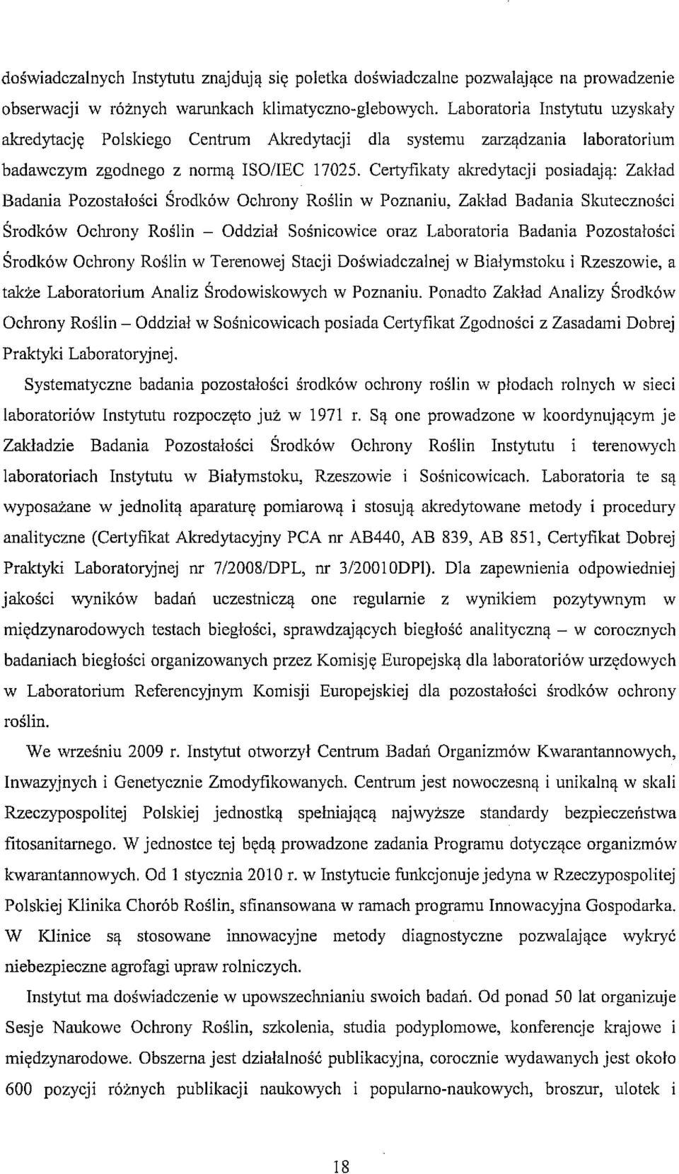 Certyfikaty akredytacji posiadają: Zakład Badania Pozostałości Środków Ochrony Roślin w Poznaniu, Zakład Badania Skuteczności Środków Ochrony Roślin - Oddział Sośnicowice oraz Laboratoria Badania