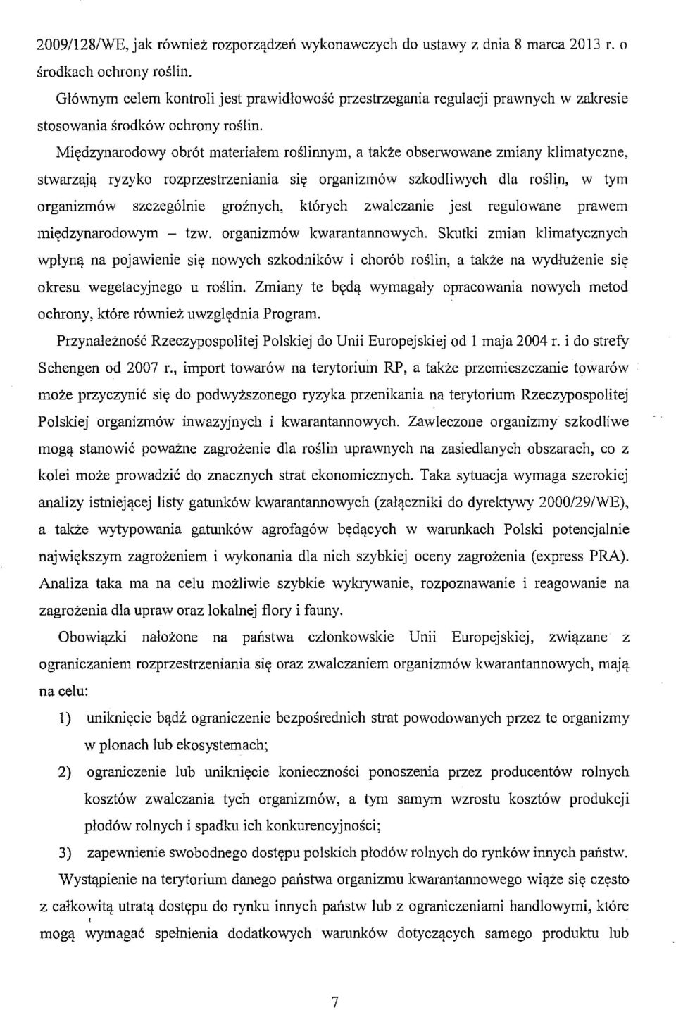 Międzynarodowy obrót materiałem roślinnym, a także obserwowane zmiany klimatyczne, stwarzają ryzyko rozprzestrzeniania się organizmów szkodliwych dla roślin, w tym organizmów szczególnie groźnych,