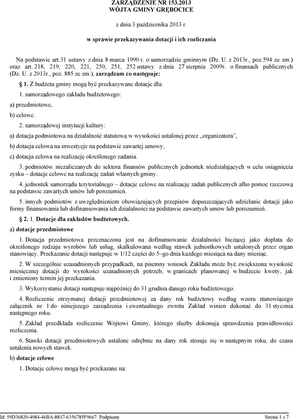 ), zarządzam co następuje: 1. Z budżetu gminy mogą być przekazywane dotacje dla: 1. samorządowego zakładu budżetowego: a) przedmiotowe, b) celowe. 2.