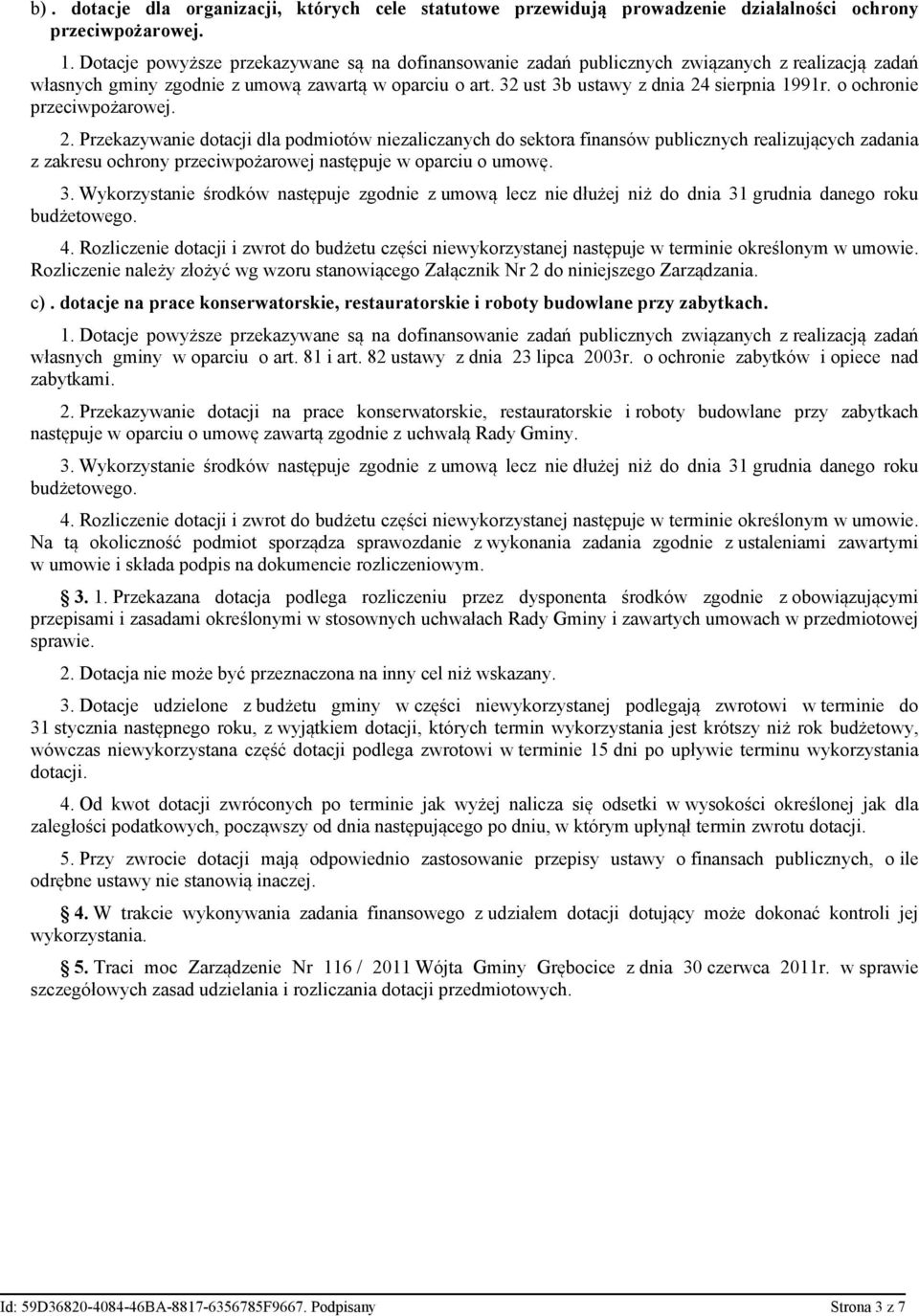 o ochronie przeciwpożarowej. 2. Przekazywanie dotacji dla podmiotów niezaliczanych do sektora finansów publicznych realizujących zadania z zakresu ochrony przeciwpożarowej następuje w oparciu o umowę.