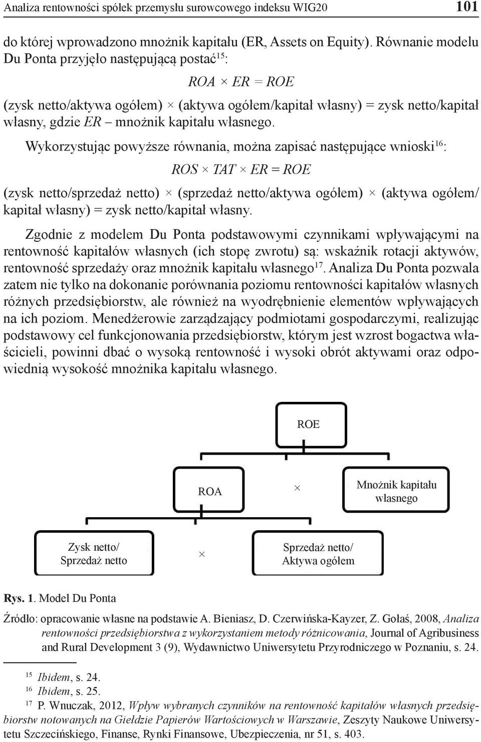 Wykorzystując powyższe równania, można zapisać następujące wnioski 16 : ROS TAT ER = ROE (zysk netto/sprzedaż netto) (sprzedaż netto/aktywa ogółem) (aktywa ogółem/ kapitał własny) = zysk