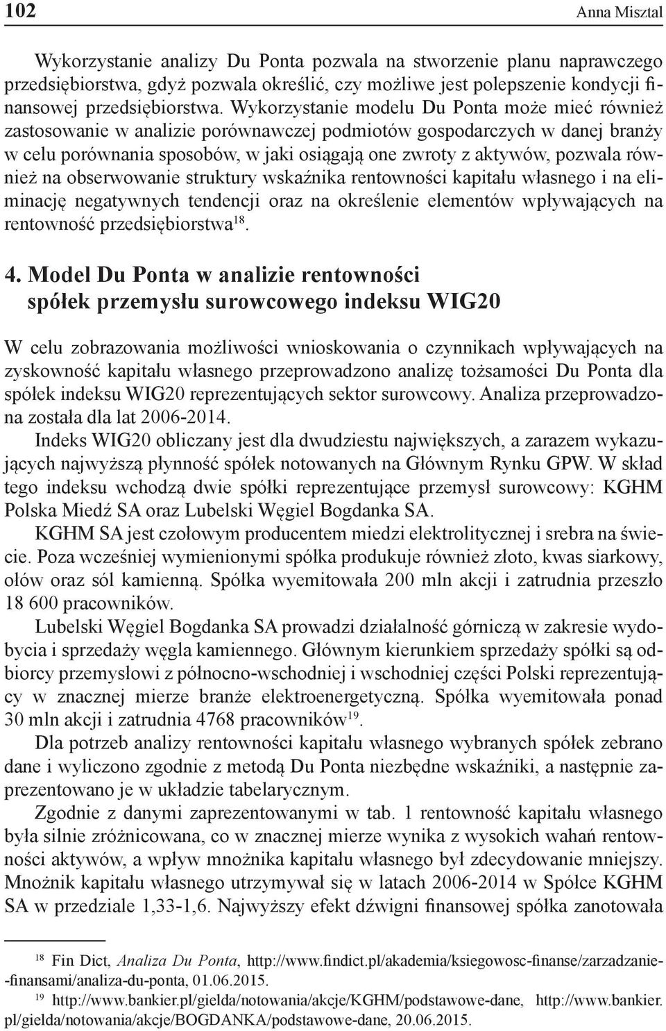 również na obserwowanie struktury wskaźnika rentowności kapitału własnego i na eliminację negatywnych tendencji oraz na określenie elementów wpływających na rentowność przedsiębiorstwa 18. 4.