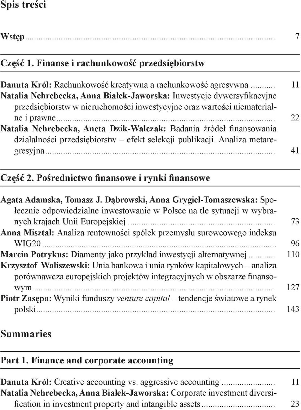 .. 22 Natalia Nehrebecka, Aneta Dzik-Walczak: Badania źródeł finansowania działalności przedsiębiorstw efekt selekcji publikacji. Analiza metaregresyjna... 41 Część 2.