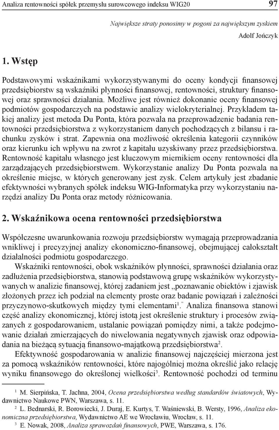 Możliwe jest również dokonanie oceny finansowej podmiotów gospodarczych na podstawie analizy wielokryterialnej.