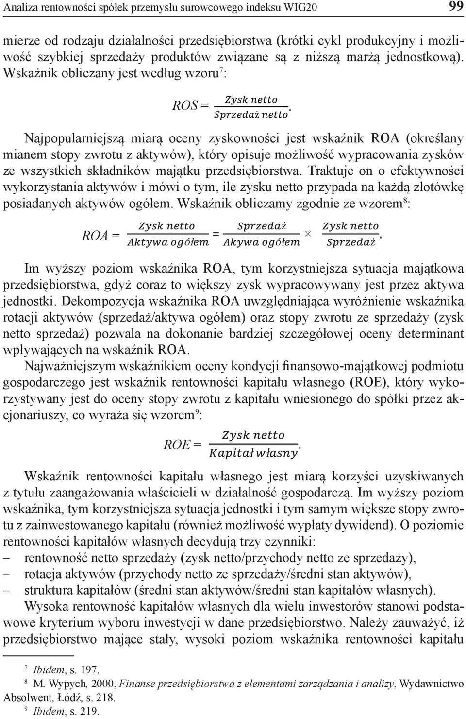 Najpopularniejszą miarą oceny zyskowności jest wskaźnik ROA (określany mianem stopy zwrotu z aktywów), który opisuje możliwość wypracowania zysków ze wszystkich składników majątku przedsiębiorstwa.