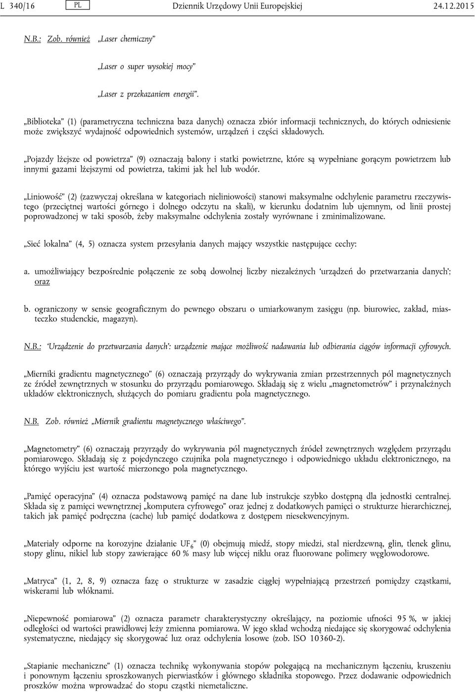 Pojazdy lżejsze od powietrza (9) oznaczają balony i statki powietrzne, które są wypełniane gorącym powietrzem lub innymi gazami lżejszymi od powietrza, takimi jak hel lub wodór.