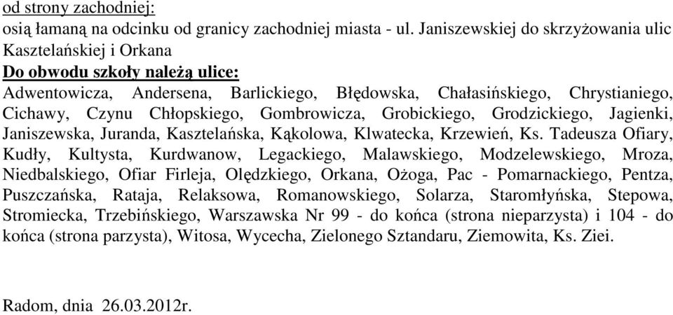 Gombrowicza, Grobickiego, Grodzickiego, Jagienki, Janiszewska, Juranda, Kasztelańska, Kąkolowa, Klwatecka, Krzewień, Ks.