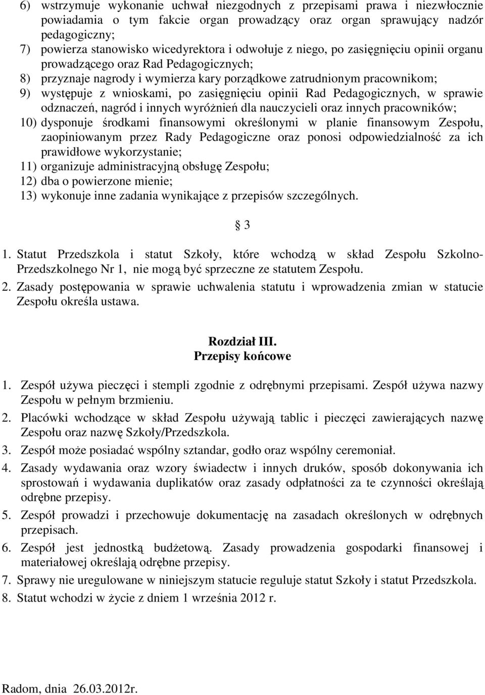 zasięgnięciu opinii Rad Pedagogicznych, w sprawie odznaczeń, nagród i innych wyróŝnień dla nauczycieli oraz innych pracowników; 10) dysponuje środkami finansowymi określonymi w planie finansowym