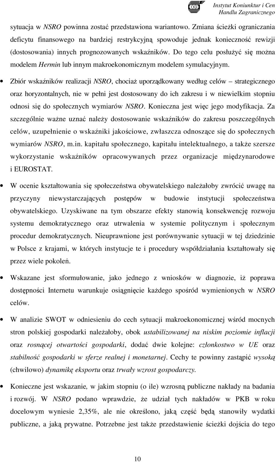 Do tego celu posłuŝyć się moŝna modelem Hermin lub innym makroekonomicznym modelem symulacyjnym.