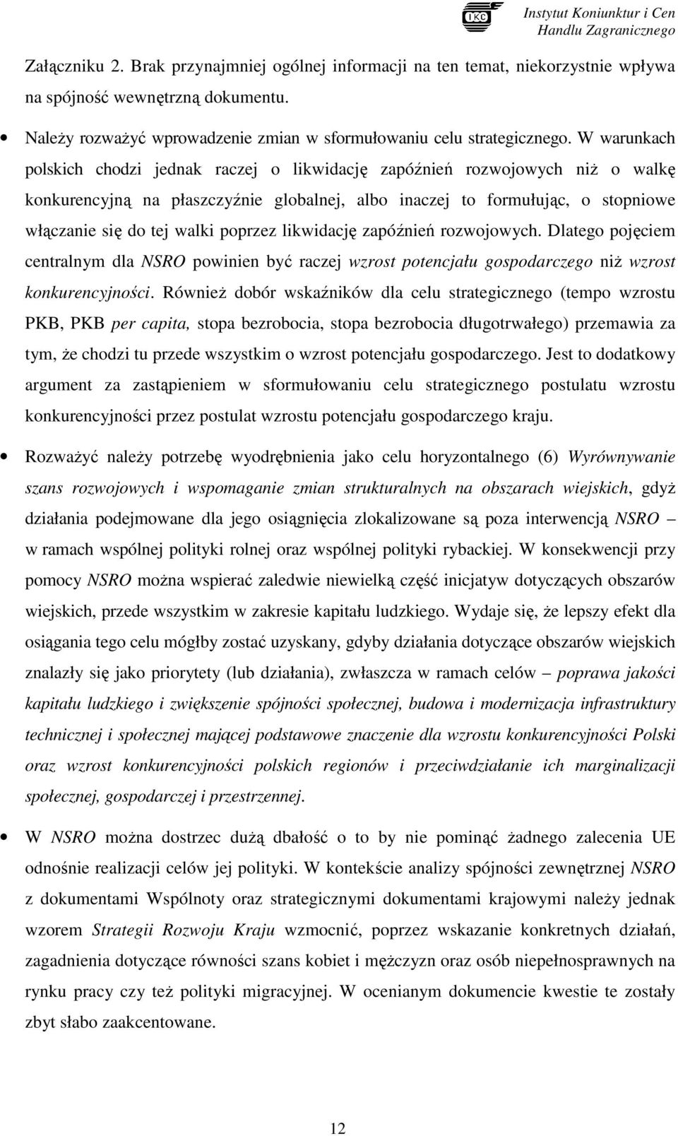 poprzez likwidację zapóźnień rozwojowych. Dlatego pojęciem centralnym dla NSRO powinien być raczej wzrost potencjału gospodarczego niŝ wzrost konkurencyjności.