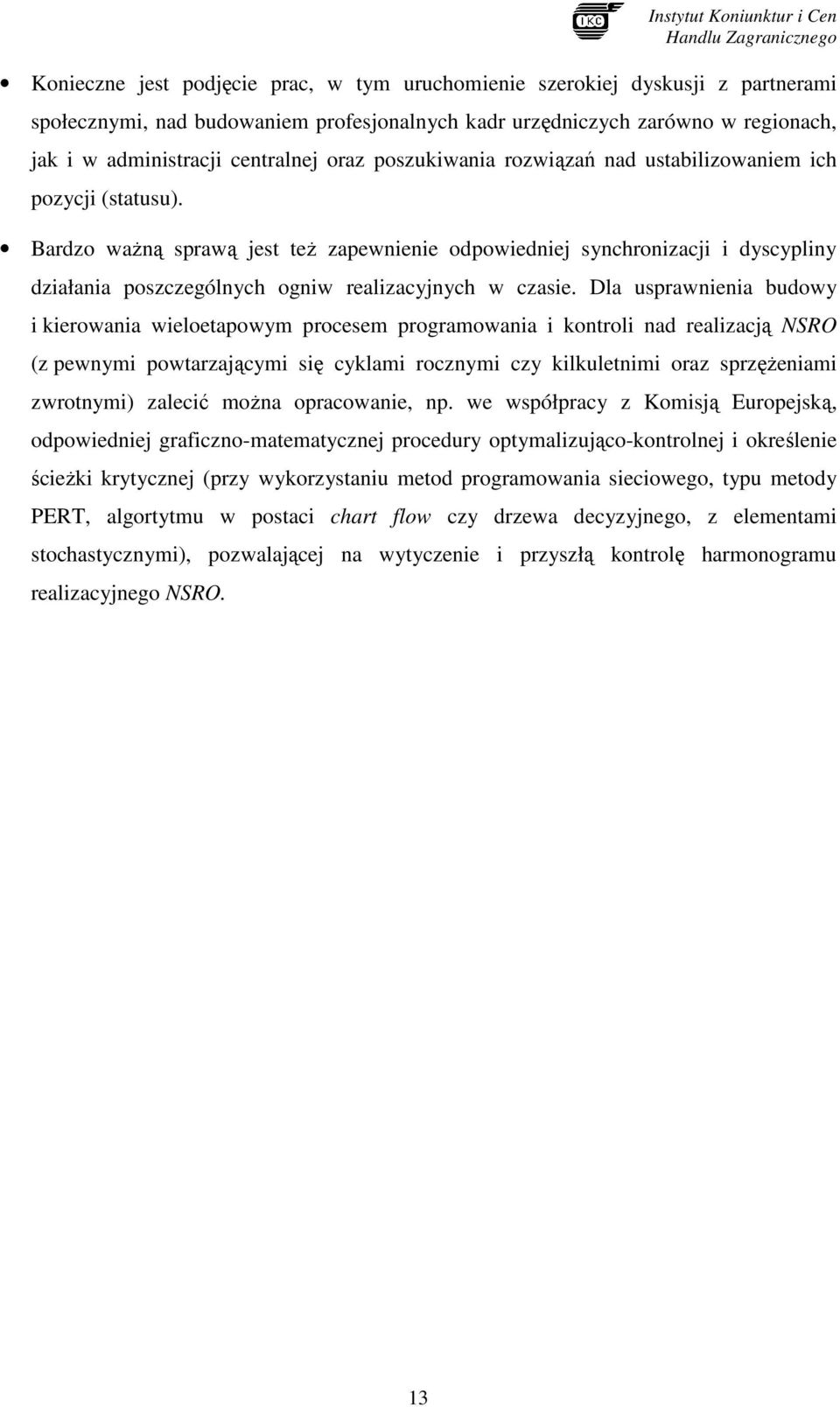 Bardzo waŝną sprawą jest teŝ zapewnienie odpowiedniej synchronizacji i dyscypliny działania poszczególnych ogniw realizacyjnych w czasie.