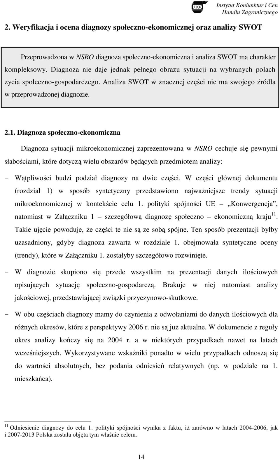 Diagnoza społeczno-ekonomiczna Diagnoza sytuacji mikroekonomicznej zaprezentowana w NSRO cechuje się pewnymi słabościami, które dotyczą wielu obszarów będących przedmiotem analizy: - Wątpliwości