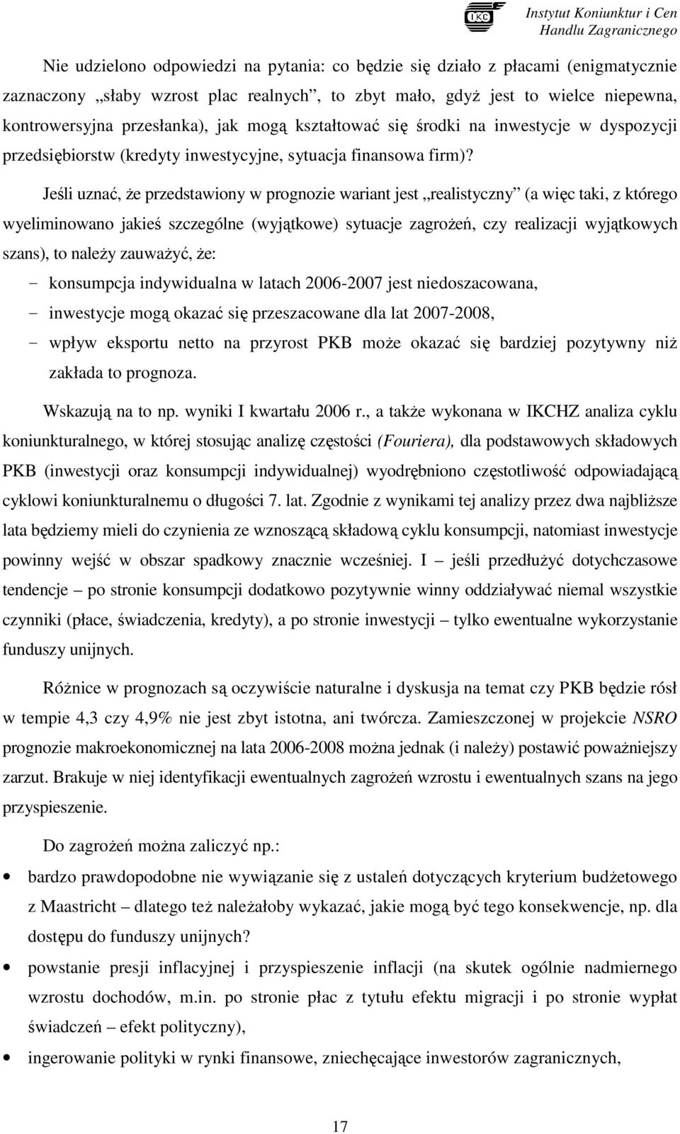 Jeśli uznać, Ŝe przedstawiony w prognozie wariant jest realistyczny (a więc taki, z którego wyeliminowano jakieś szczególne (wyjątkowe) sytuacje zagroŝeń, czy realizacji wyjątkowych szans), to naleŝy