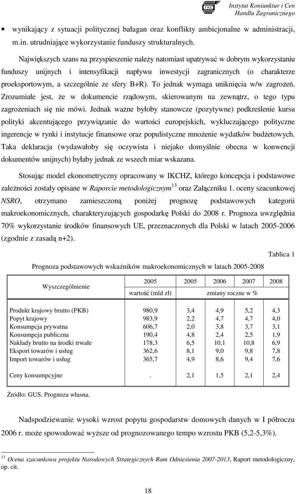 ze sfery B+R). To jednak wymaga uniknięcia w/w zagroŝeń. Zrozumiałe jest, Ŝe w dokumencie rządowym, skierowanym na zewnątrz, o tego typu zagroŝeniach się nie mówi.