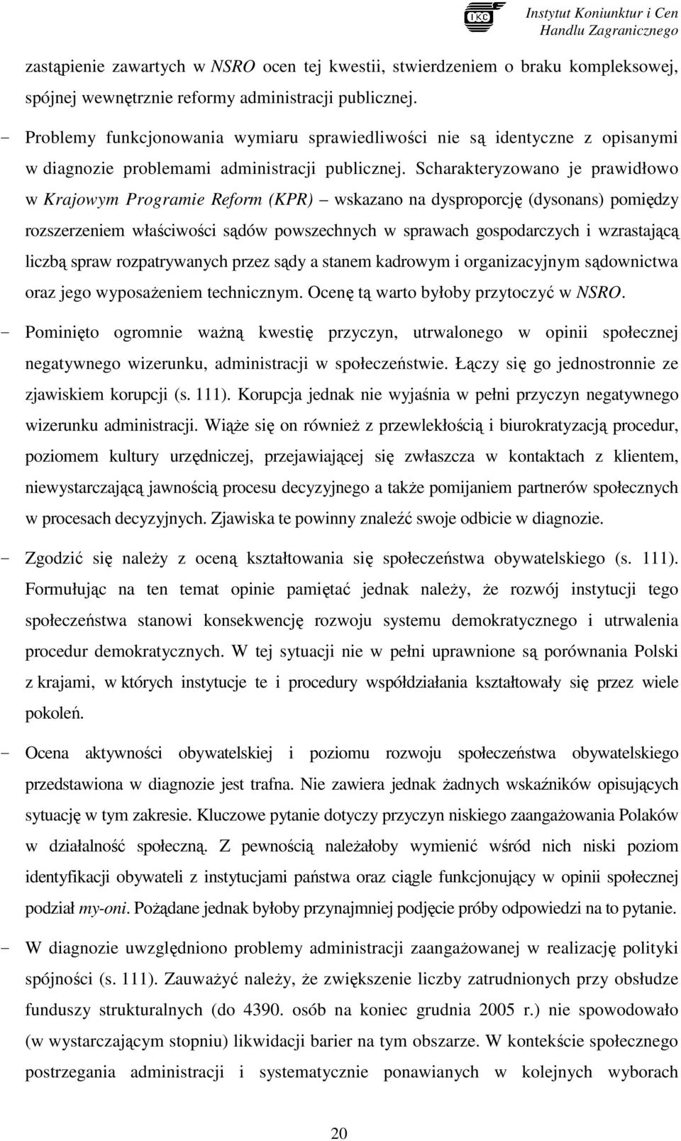 Scharakteryzowano je prawidłowo w Krajowym Programie Reform (KPR) wskazano na dysproporcję (dysonans) pomiędzy rozszerzeniem właściwości sądów powszechnych w sprawach gospodarczych i wzrastającą