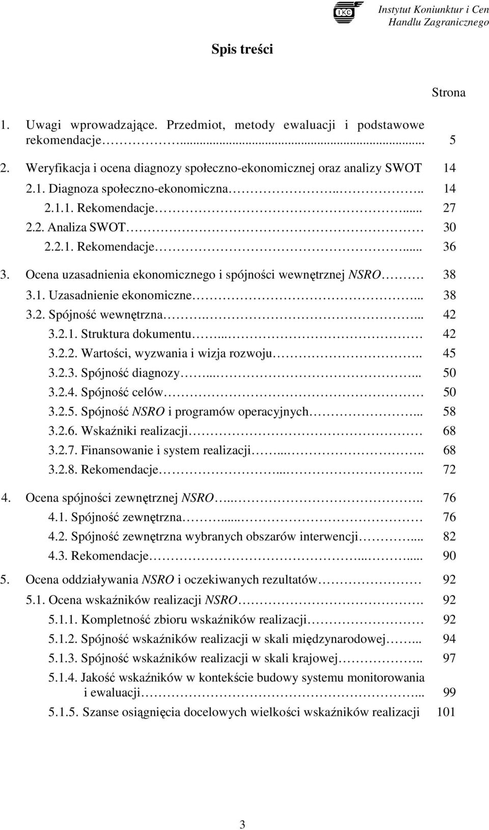 ... 42 3.2.1. Struktura dokumentu... 42 3.2.2. Wartości, wyzwania i wizja rozwoju.. 45 3.2.3. Spójność diagnozy...... 50 3.2.4. Spójność celów 50 3.2.5. Spójność NSRO i programów operacyjnych... 58 3.