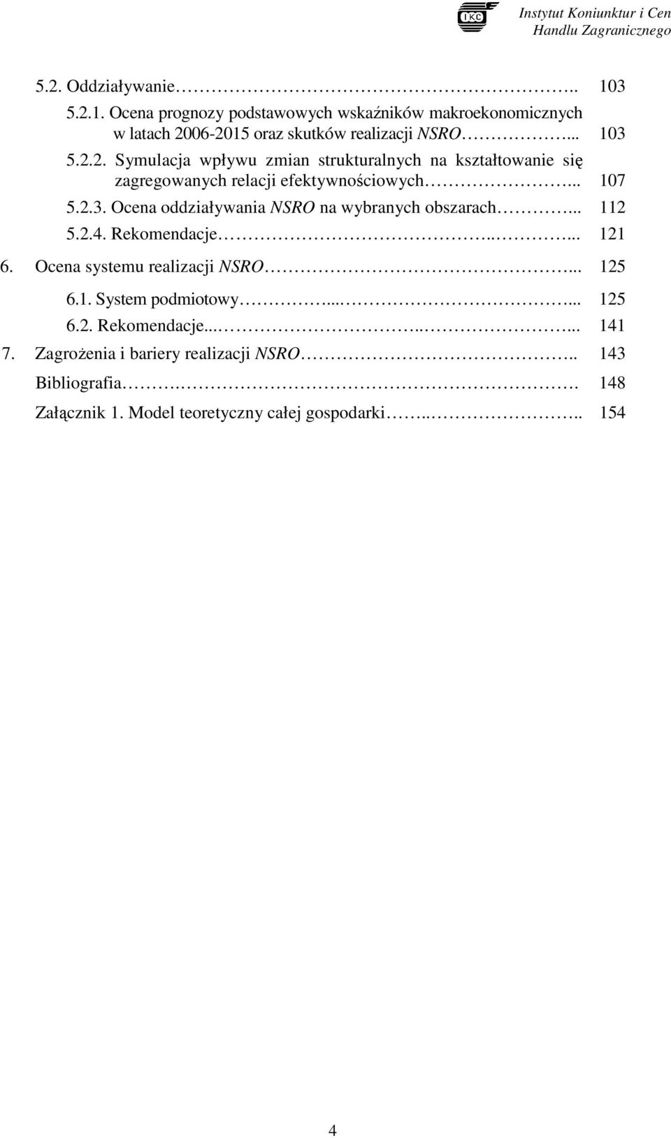 .. 112 5.2.4. Rekomendacje..... 121 6. Ocena systemu realizacji NSRO... 125 6.1. System podmiotowy...... 125 6.2. Rekomendacje........ 141 7.