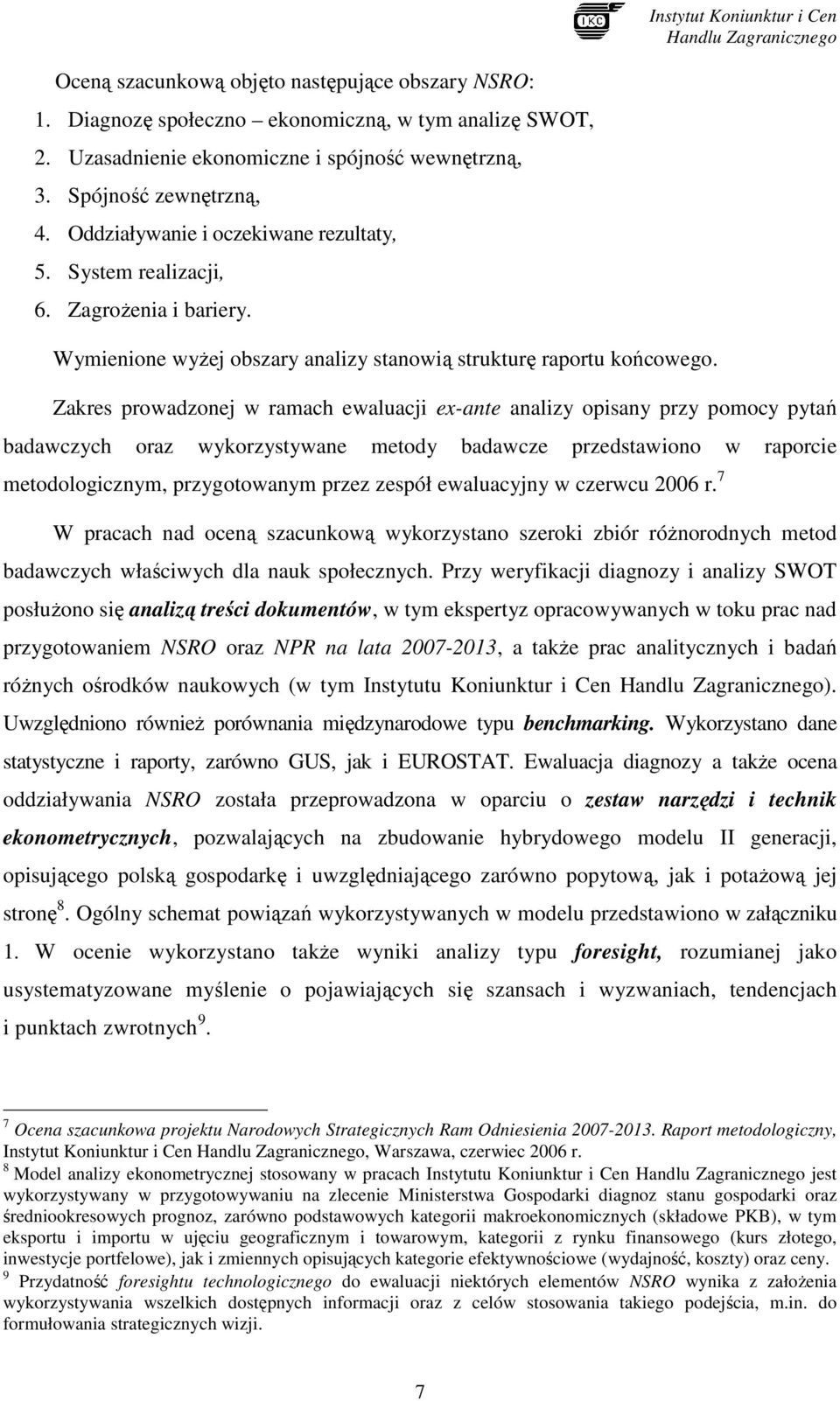 Zakres prowadzonej w ramach ewaluacji ex-ante analizy opisany przy pomocy pytań badawczych oraz wykorzystywane metody badawcze przedstawiono w raporcie metodologicznym, przygotowanym przez zespół