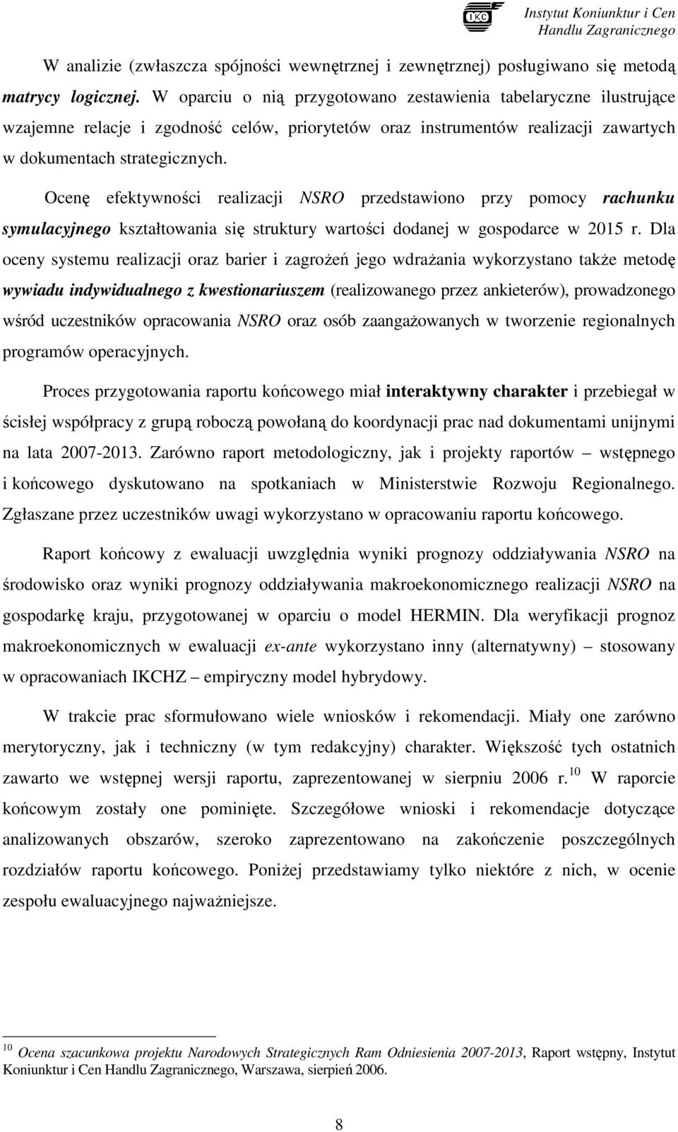 Ocenę efektywności realizacji NSRO przedstawiono przy pomocy rachunku symulacyjnego kształtowania się struktury wartości dodanej w gospodarce w 2015 r.