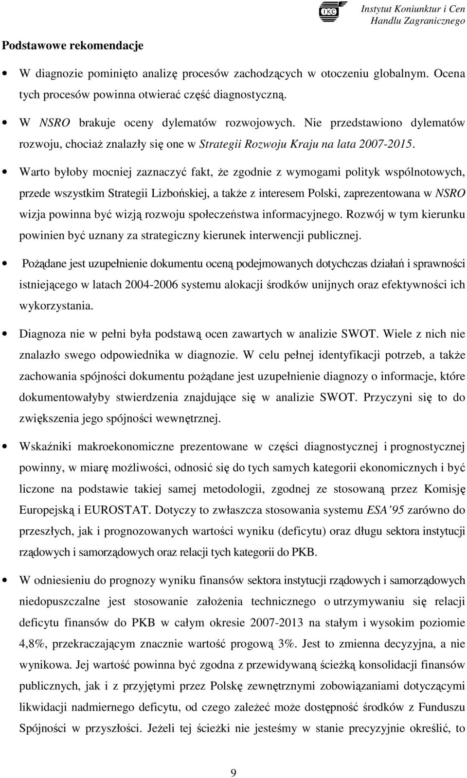 Warto byłoby mocniej zaznaczyć fakt, Ŝe zgodnie z wymogami polityk wspólnotowych, przede wszystkim Strategii Lizbońskiej, a takŝe z interesem Polski, zaprezentowana w NSRO wizja powinna być wizją